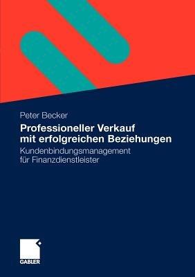 Professioneller Verkauf mit erfolgreichen Beziehungen: Kundenbindungsmanagement für Finanzdienstleister - Peter Becker - cover