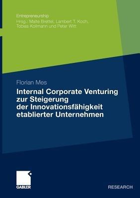 Internal Corporate Venturing zur Steigerung der Innovationsfähigkeit etablierter Unternehmen: Ein konzeptioneller Ansatz zur Übertragung der Instrumente der Venture-Capital-Industrie - Florian Mes - cover