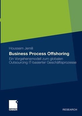 Business Process Offshoring: Ein Vorgehensmodell zum globalen Outsourcing IT-basierter Geschäftsprozesse - Houssem Jemili - cover