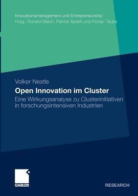 Open Innovation im Cluster: Eine Wirkungsanalyse zu Clusterinitiativen in forschungsintensiven Industrien - Volker Nestle - cover