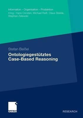 Ontologiegestütztes Case-Based Reasoning: Entwicklung und Beurteilung semantischer Ähnlichkeitsindikatoren für die Wiederverwendung natürlichsprachlich repräsentierten Projektwissens - Stefan Beißel - cover