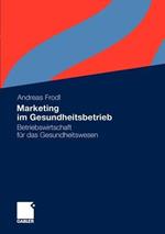 Marketing im Gesundheitsbetrieb: Betriebswirtschaft für das Gesundheitswesen