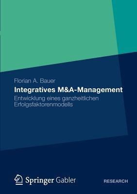 Integratives M&A-Management: Entwicklung eines ganzheitlichen Erfolgsfaktorenmodells - Florian Bauer - cover