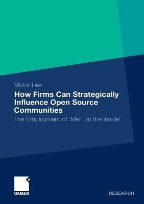 How Firms Can Strategically Influence Open Source Communities: The Employment of 'Men on the Inside' - Viktor Lee - cover