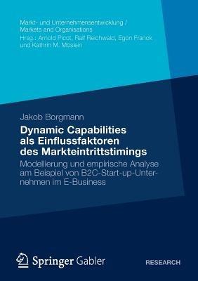 Dynamic Capabilities als Einflussfaktoren des Markteintrittstimings: Modellierung und empirische Analyse am Beispiel von B2C-Start-up-Unternehmen im E-Business - Jakob Borgmann - cover