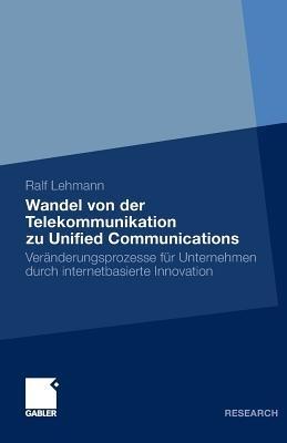 Wandel von der Telekommunikation zu Unified Communications: Veränderungsprozesse für Unternehmen durch internetbasierte Innovation - Ralf Lehmann - cover