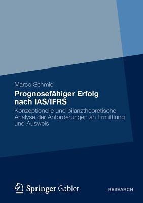 Prognosefähiger Erfolg nach IAS/IFRS: Eine konzeptionelle und bilanztheoretische Analyse der Anforderungen an Ermittlung und Ausweis - Marco Schmidt - cover