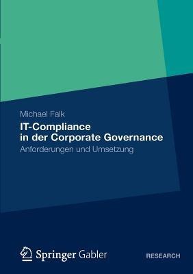 IT-Compliance in der Corporate Governance: Anforderungen und Umsetzung - Michael Falk - cover