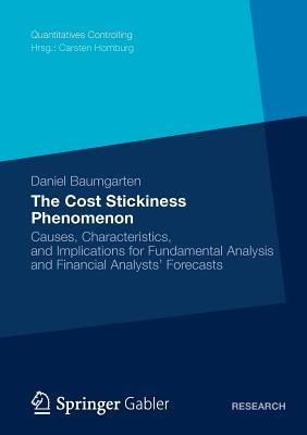 The Cost Stickiness Phenomenon: Causes, Characteristics, and Implications for Fundamental Analysis and Financial Analysts‘ Forecasts - Daniel Baumgarten - cover