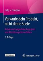 Verkaufe dein Produkt, nicht deine Seele: Kunden auf Augenhoehe begegnen und Abschlussquoten erhoehen