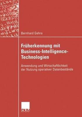 Früherkennung mit Business-Intelligence-Technologien: Anwendung und Wirtschaftlichkeit der Nutzung operativer Datenbestände - Bernhard Gehra - cover