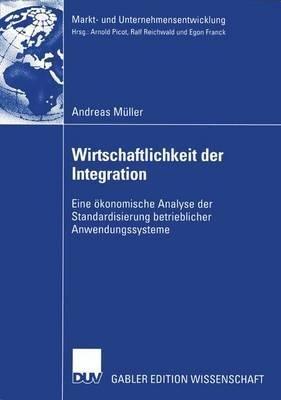 Wirtschaftlichkeit der Integration: Eine ökonomische Analyse der Standardisierung betrieblicher Anwendungssysteme - Andreas Müller - cover