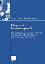 Integriertes Ideenmanagement: Betriebliche und überbetriebliche Aspekte unter besonderer Berücksichtigung kleiner und junger Unternehmen