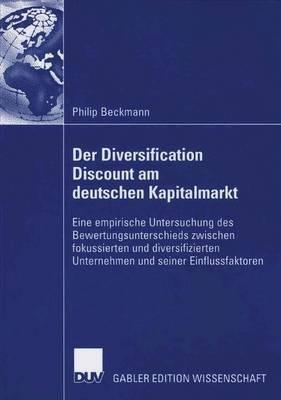 Der Diversification Discount am deutschen Kapitalmarkt: Eine empirische Untersuchung des Bewertungsunterschieds zwischen fokussierten und diversifizierten Unternehmen und seiner Einflussfaktoren - Philip Beckmann - cover
