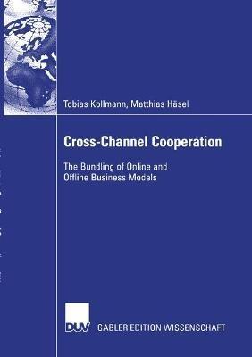 Cross-Channel Cooperation: The Bundling of Online and Offline Business Models - Tobias Kollmann,Matthias Häsel - cover