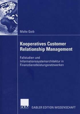 Kooperatives Customer Relationship Management: Fallstudien und Informationssystemarchitektur in Finanzdienstleistungsnetzwerken - Malte Geib - cover