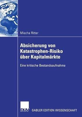 Absicherung von Katastrophen-Risiko über Kapitalmärkte: Eine kritische Bestandsaufnahme - Mischa Ritter - cover