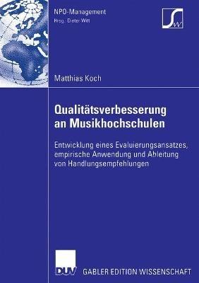Qualitätsverbesserung an Musikhochschulen: Entwicklung eines Evaluierungsansatzes, empirische Anwendung und Ableitung von Handlungsempfehlungen - Matthias Koch - cover