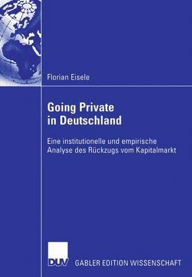 Going Private in Deutschland: Eine institutionelle und empirische Analyse des Rückzugs vom Kapitalmarkt - Florian Eisele - cover