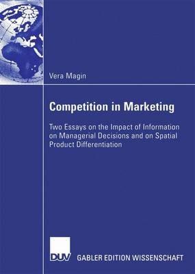 Competition in Marketing: Two Essays on the Impact of Information on Managerial Decisions and on Spatial Product Differentiation - Vera Magin - cover