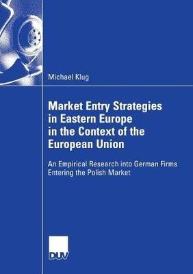 Market Entry Strategies in Eastern Europe in the Context of the European Union: An Empirical Research into German Firms Entering the Polish Market - Michael Klug - cover
