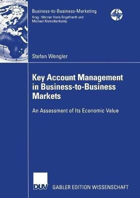Key Account Management in Business-to-Business Markets: An Assessment of Its Economic Value - Stefan Wengler - cover