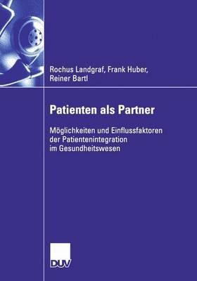 Patienten als Partner: Möglichkeiten und Einflussfaktoren der Patientenintegration im Gesundheitswesen - Rochus Landgraf,Frank Huber,Reiner Bartl - cover