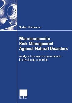 Macroeconomic Risk Management Against Natural Disasters: Analysis focussed on governments in developing countries - Stefan Hochrainer - cover