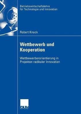 Wettbewerb und Kooperation: Wettbewerberorientierung in Projekten radikaler Innovation - Robert Knack - cover