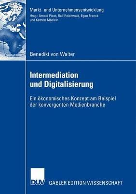 Intermediation und Digitalisierung: Ein ökonomisches Konzept am Beispiel der konvergenten Medienbranche - Benedikt Walter - cover