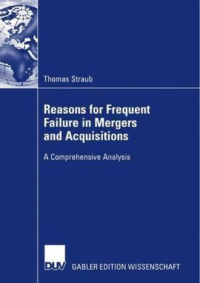 Reasons for Frequent Failure in Mergers and Acquisitions: A Comprehensive Analysis - Thomas Straub - cover