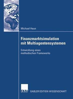 Finanzmarktsimulation mit Multiagentensystemen: Entwicklung eines methodischen Frameworks - Michael Heun - cover