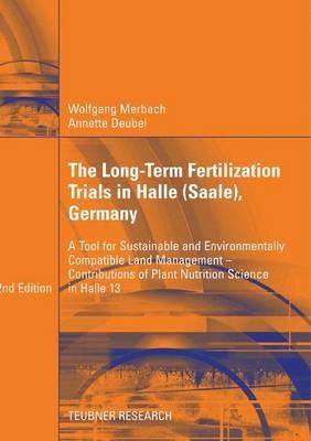 The Long-Term Fertilization Trials in Halle (Saale): A Tool for Sustainable and Environmentally Compatible Land Management - Contributions of Plant Nutrition Science in Halle 13 - Wolfgang Merbach,Annette Deubel - cover