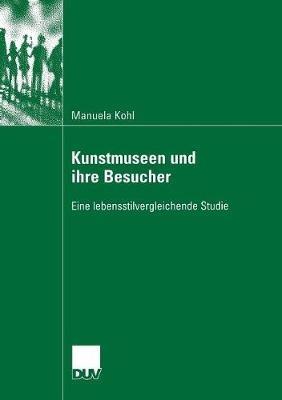 Kunstmuseen und ihre Besucher: Eine lebensstilvergleichende Studie - Manuela Kohl - cover