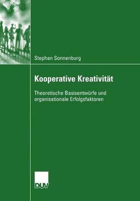 Kooperative Kreativität: Theoretische Basisentwürfe und organisationale Erfolgsfaktoren - Stephan Sonnenburg - cover