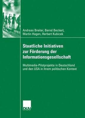 Staatliche Initiativen zur Förderung der Informationsgesellschaft: Multimedia-Pilotprojekte in Deutschland und den USA in ihrem politischen Kontext - Andreas Breiter,Bernd Beckert,Martin Hagen - cover