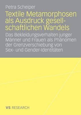 Textile Metamorphosen als Ausdruck gesellschaftlichen Wandels: Das Bekleidungsverhalten junger Männer und Frauen als Phänomen der Grenzverschiebung von Sex- und Gender-Identitäten - Petra Scheiper - cover