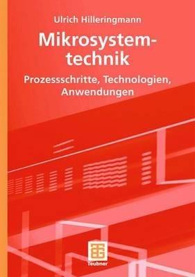 Mikrosystemtechnik: Prozessschritte, Technologien, Anwendungen - Ulrich Hilleringmann - cover