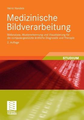 Medizinische Bildverarbeitung: Bildanalyse, Mustererkennung und Visualisierung für die computergestützte ärztliche Diagnostik und Therapie - Heinz Handels - cover