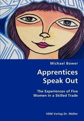 Apprentices Speak Out: The Experiences of Five Women in a Skilled Trade - Michael Bower - cover