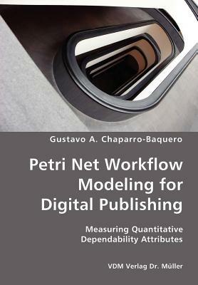 Petri Net Workflow Modeling for Digital Publishing- Measuring Quantitative Dependability Attributes - Gustavo A Chaparro-Baquero - cover