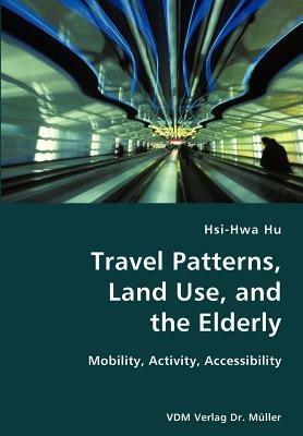 Travel Patterns, Land Use, and the Elderly- Mobility, Activity, Accessibility - Hsi-Hwa Hu - cover