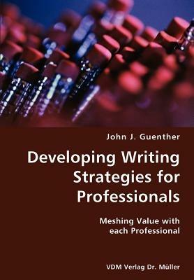 Developing writing Strategies for Professionals- Meshing Value with each Professional - John J Guenther - cover