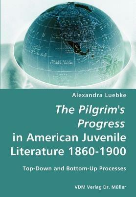 The Pilgrim's Progress in American Juvenile Literature 1860-1900 - Alexandra Luebke - cover