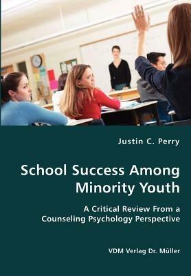 School Success Among Minority Youth- A Critical Review From a Counseling Psychology Perspective - Justin C Perry - cover