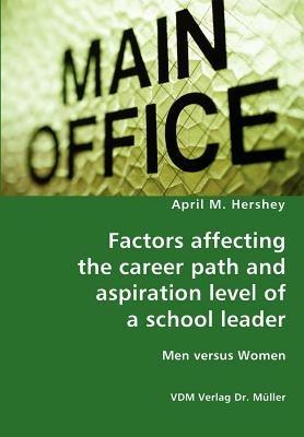 Factors Affecting the Career Path and Aspiration Level of a School Leader - Men Versus Women - April M Hershey - cover