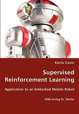 Supervised Reinforcement Learning - Application to an Embodied Mobile Robot - Karla Conn - cover