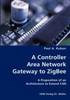 A Controller Area Network Gateway to ZigBee- A Proposition of an Architecture to Extend CAN - Paul A Kuban - cover