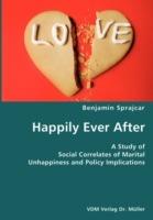 Happily Ever After- A Study of Social Correlates of Marital Unhappiness and Policy Implications - Benjamin Sprajcar - cover