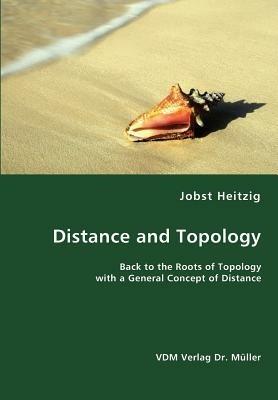 Distance and Topology- Back to the Roots of Topology with a General Concept of Distance - Jobst Heitzig - cover